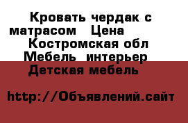  Кровать-чердак с матрасом › Цена ­ 8 000 - Костромская обл. Мебель, интерьер » Детская мебель   